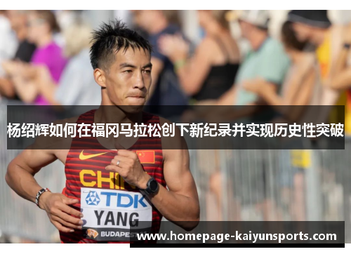 杨绍辉如何在福冈马拉松创下新纪录并实现历史性突破