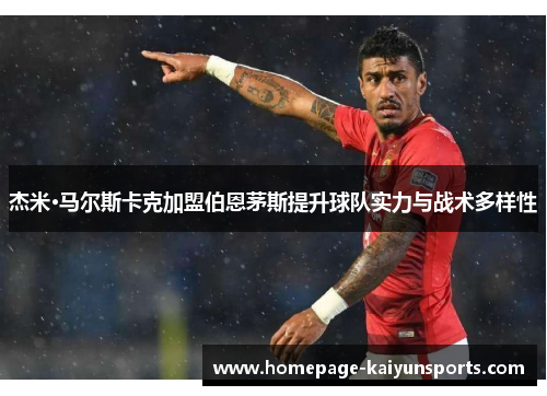 杰米·马尔斯卡克加盟伯恩茅斯提升球队实力与战术多样性