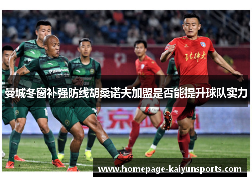 曼城冬窗补强防线胡桑诺夫加盟是否能提升球队实力