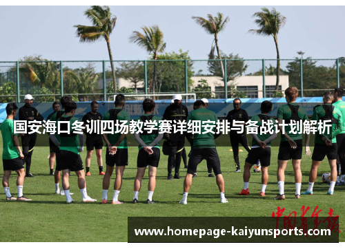 国安海口冬训四场教学赛详细安排与备战计划解析 国安海口冬训四场教学赛详细安排与备战计划解析