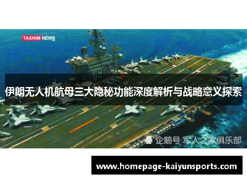 伊朗无人机航母三大隐秘功能深度解析与战略意义探索 伊朗无人机航母三大隐秘功能深度解析与战略意义探索