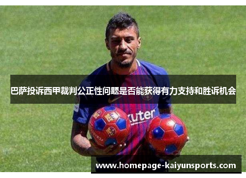巴萨投诉西甲裁判公正性问题是否能获得有力支持和胜诉机会 巴萨投诉西甲裁判公正性问题是否能获得有力支持和胜诉机会