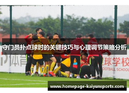 守门员扑点球时的关键技巧与心理调节策略分析