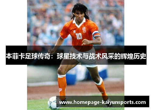 本菲卡足球传奇：球星技术与战术风采的辉煌历史