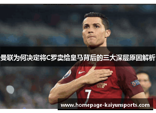 曼联为何决定将C罗卖给皇马背后的三大深层原因解析