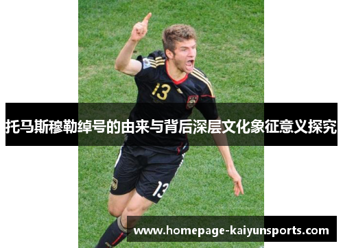 托马斯穆勒绰号的由来与背后深层文化象征意义探究