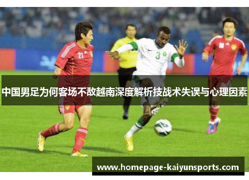 中国男足为何客场不敌越南深度解析技战术失误与心理因素