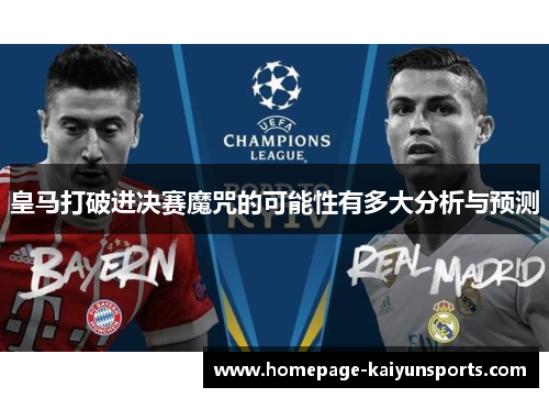 皇马打破进决赛魔咒的可能性有多大分析与预测 皇马打破进决赛魔咒的可能性有多大分析与预测