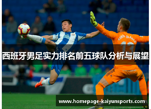 西班牙男足实力排名前五球队分析与展望 西班牙男足实力排名前五球队分析与展望