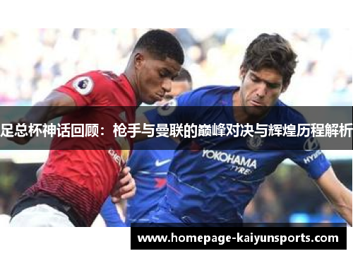 足总杯神话回顾:枪手与曼联的巅峰对决与辉煌历程解析 足总杯神话回顾:枪手与曼联的巅峰对决与辉煌历程解析