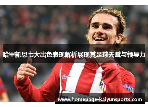 哈里凯恩七大出色表现解析展现其足球天赋与领导力