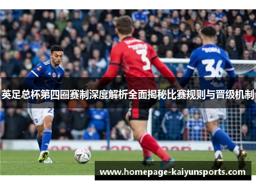英足总杯第四圈赛制深度解析全面揭秘比赛规则与晋级机制