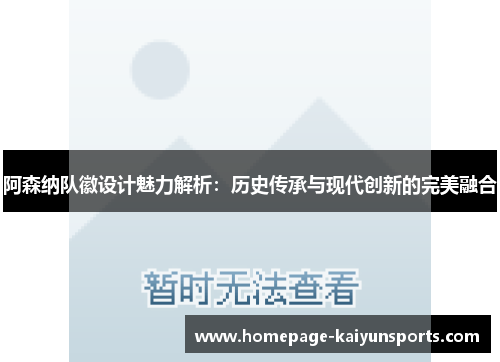 阿森纳队徽设计魅力解析:历史传承与现代创新的完美融合 阿森纳队徽设计魅力解析:历史传承与现代创新的完美融合