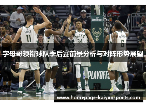 字母哥领衔球队季后赛前景分析与对阵形势展望