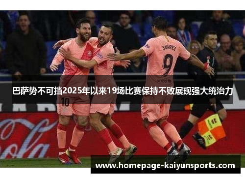 巴萨势不可挡2025年以来19场比赛保持不败展现强大统治力