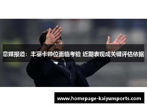 意媒报道：丰塞卡帅位面临考验 近期表现成关键评估依据