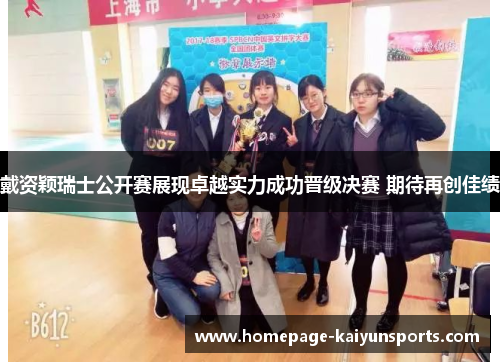 戴资颖瑞士公开赛展现卓越实力成功晋级决赛 期待再创佳绩