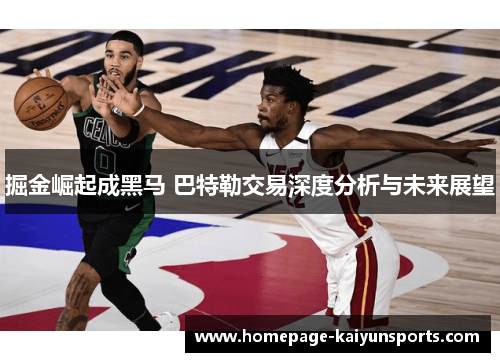 掘金崛起成黑马 巴特勒交易深度分析与未来展望 掘金崛起成黑马 巴特勒交易深度分析与未来展望