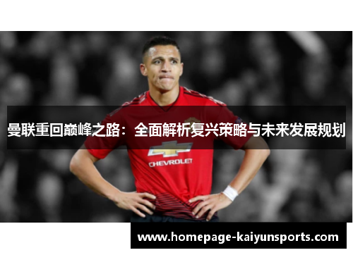 曼联重回巅峰之路:全面解析复兴策略与未来发展规划 曼联重回巅峰之路:全面解析复兴策略与未来发展规划