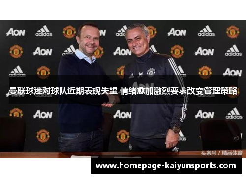 曼联球迷对球队近期表现失望 情绪愈加激烈要求改变管理策略