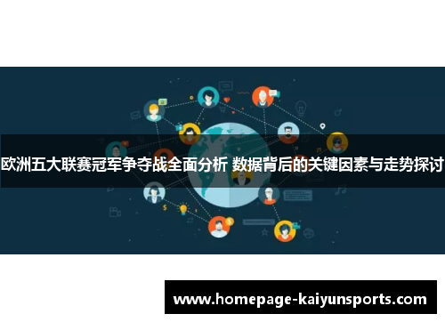 欧洲五大联赛冠军争夺战全面分析 数据背后的关键因素与走势探讨 欧洲五大联赛冠军争夺战全面分析 数据背后的关键因素与走势探讨