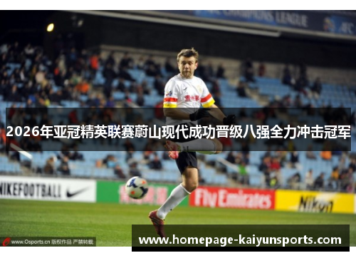 2026年亚冠精英联赛蔚山现代成功晋级八强全力冲击冠军 2026年亚冠精英联赛蔚山现代成功晋级八强全力冲击冠军