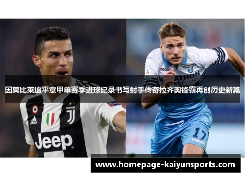 因莫比莱追平意甲单赛季进球纪录书写射手传奇拉齐奥锋霸再创历史新篇