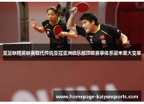 亚足联精英联赛取代传统亚冠亚洲俱乐部顶级赛事体系迎来重大变革 亚足联精英联赛取代传统亚冠亚洲俱乐部顶级赛事体系迎来重大变革