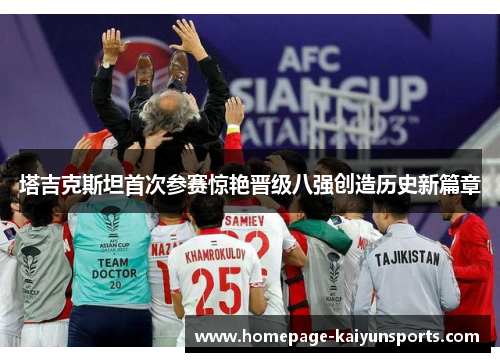 塔吉克斯坦首次参赛惊艳晋级八强创造历史新篇章 塔吉克斯坦首次参赛惊艳晋级八强创造历史新篇章